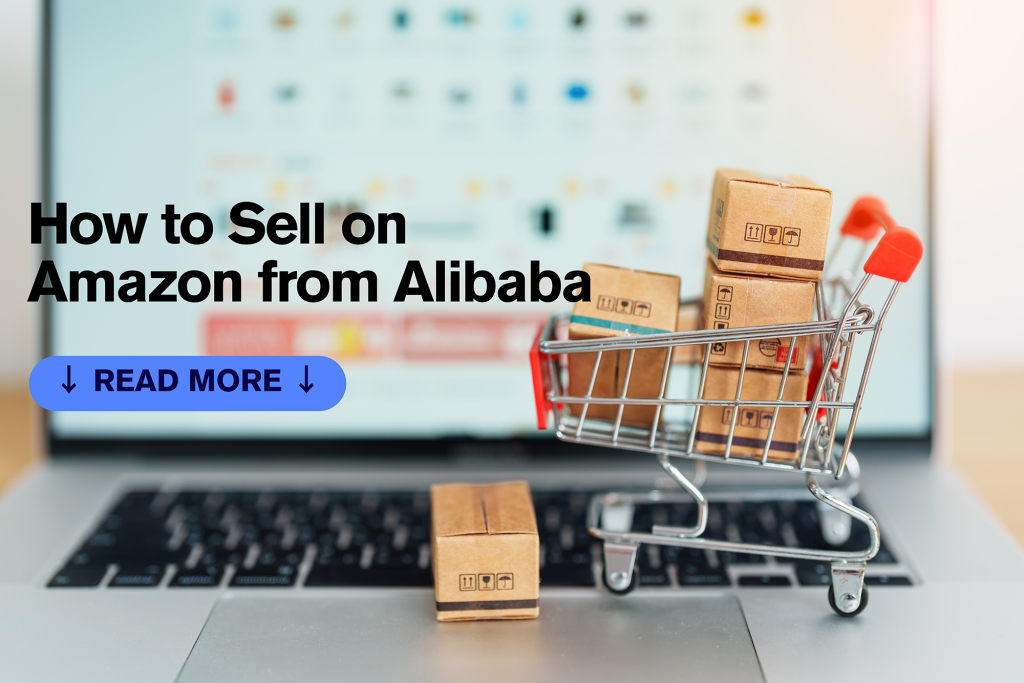 How to Sell on Amazon from Alibaba: 2024 Updated Guide