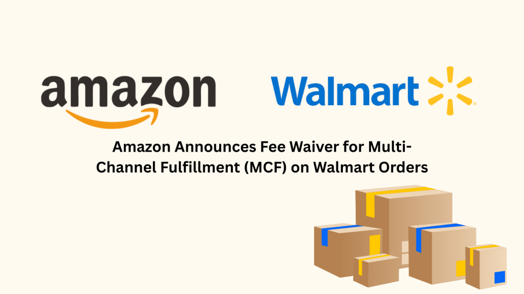 Amazon Announces Fee Waiver for Multi-Channel Fulfillment (MCF) on Walmart Orders